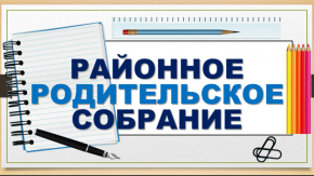 Районное родительское собрание «Особенности подросткового возраста: помогите своим детям взрослеть без ошибок!»