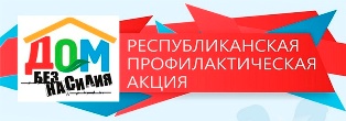 Республиканская профилактическая акция "Дом без насилия"